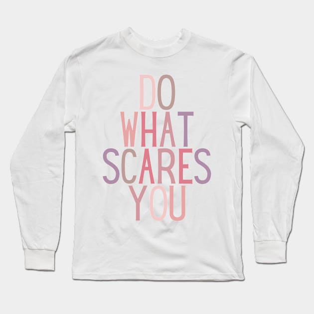 Do What Scares You  - Life Quotes Long Sleeve T-Shirt by BloomingDiaries